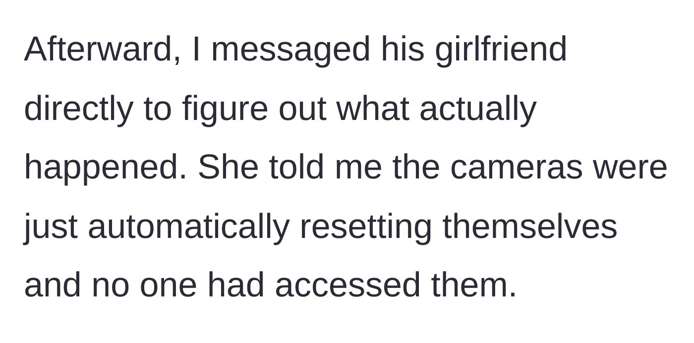 Story part 7 - The sister learns from the girlfriend that the cameras were just running an automatic reset.