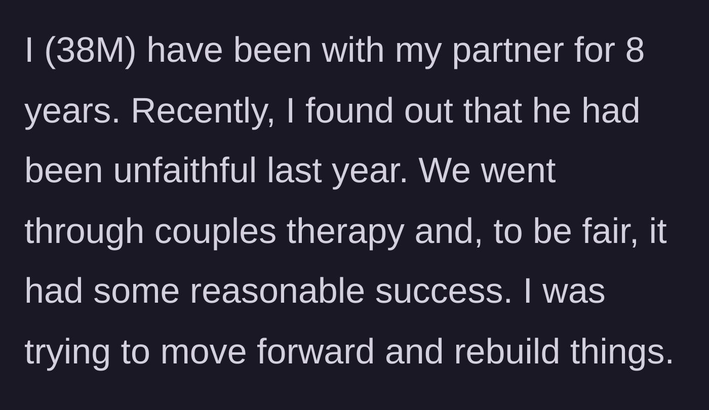 Story part 1 - The 38-year-old author explains that his partner of eight years cheated on him last year, but they were trying to rebuild trust through couples therapy.