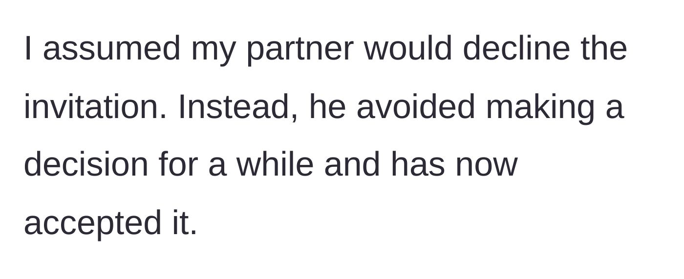 Story part 4 - The partner avoids making a decision about the wedding for a while before ultimately deciding to accept the invitation and attend alone.
