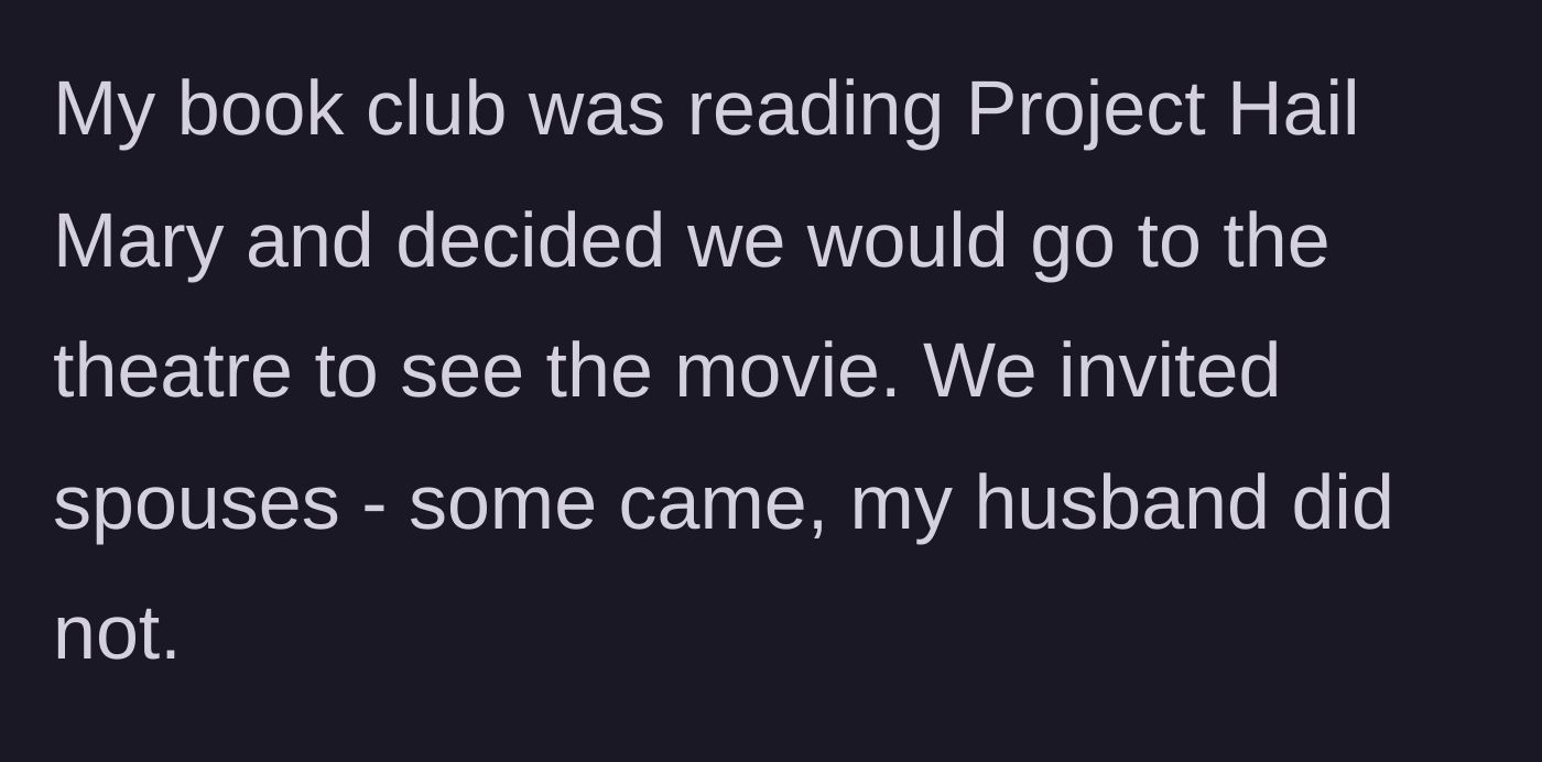 Story part 1 - A wife goes to see a sci-fi movie with her book club, but her husband declines the open invitation.