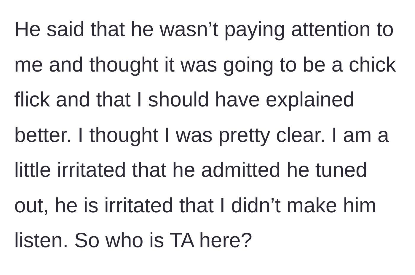 Story part 3 - The husband admits he tuned her out, assuming it was a 'chick flick,' and blames her for not forcing him to listen.