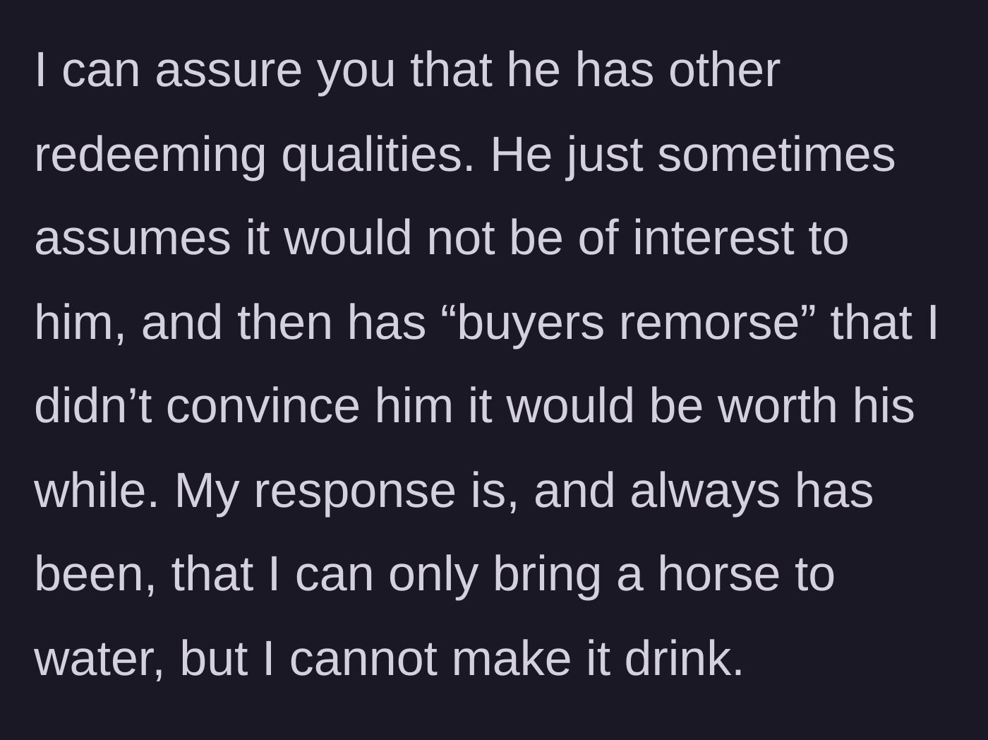 Story part 5 - She explains he has redeeming qualities but suffers from buyer's remorse when he ignores her suggestions, noting she can only lead a horse to water.