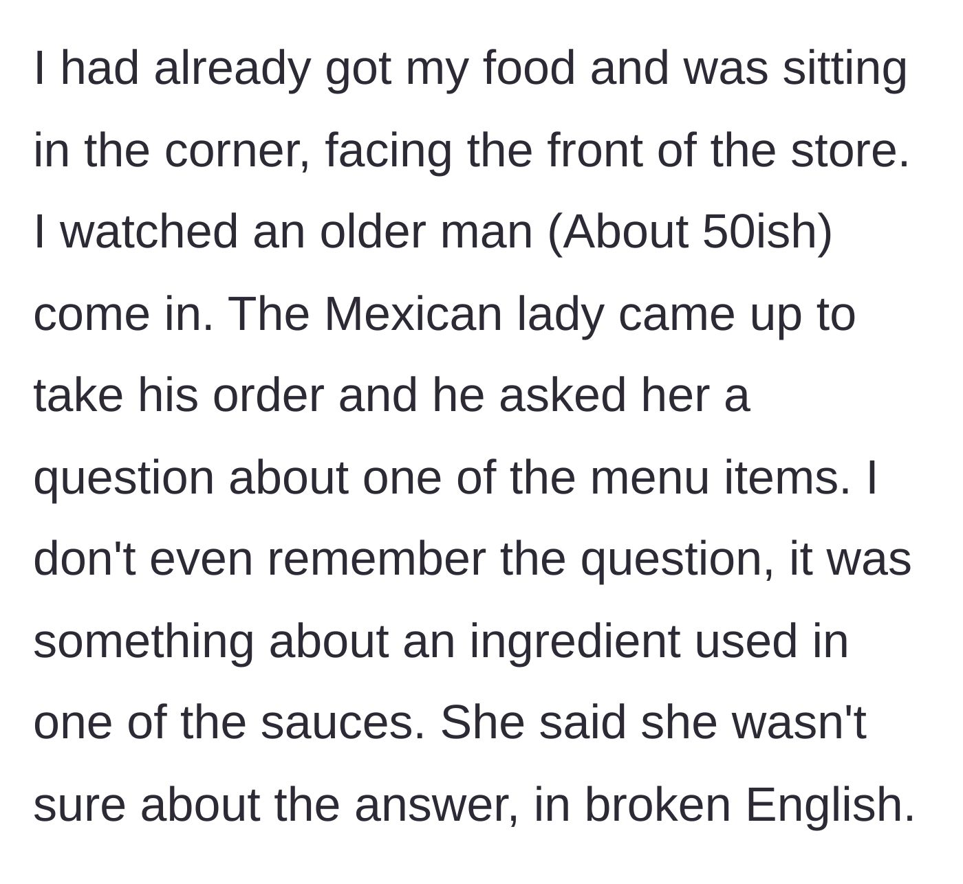 Story part 2 - An older man asks a Spanish-speaking worker a highly specific question about sauce ingredients, which she struggles to answer.