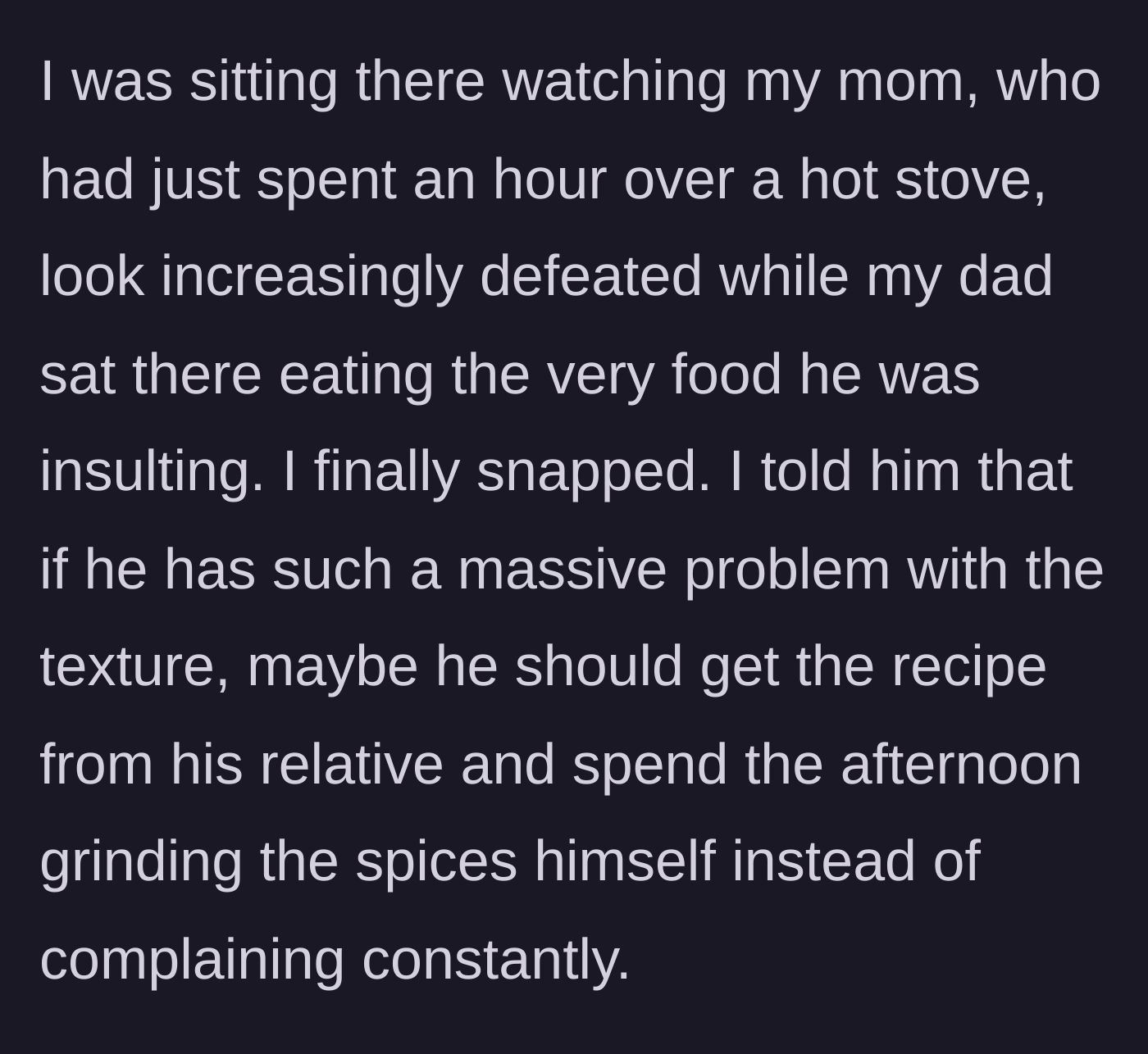 Story part 3 - The adult child finally snaps, telling the father to grind the spices himself if he wants it done a certain way.