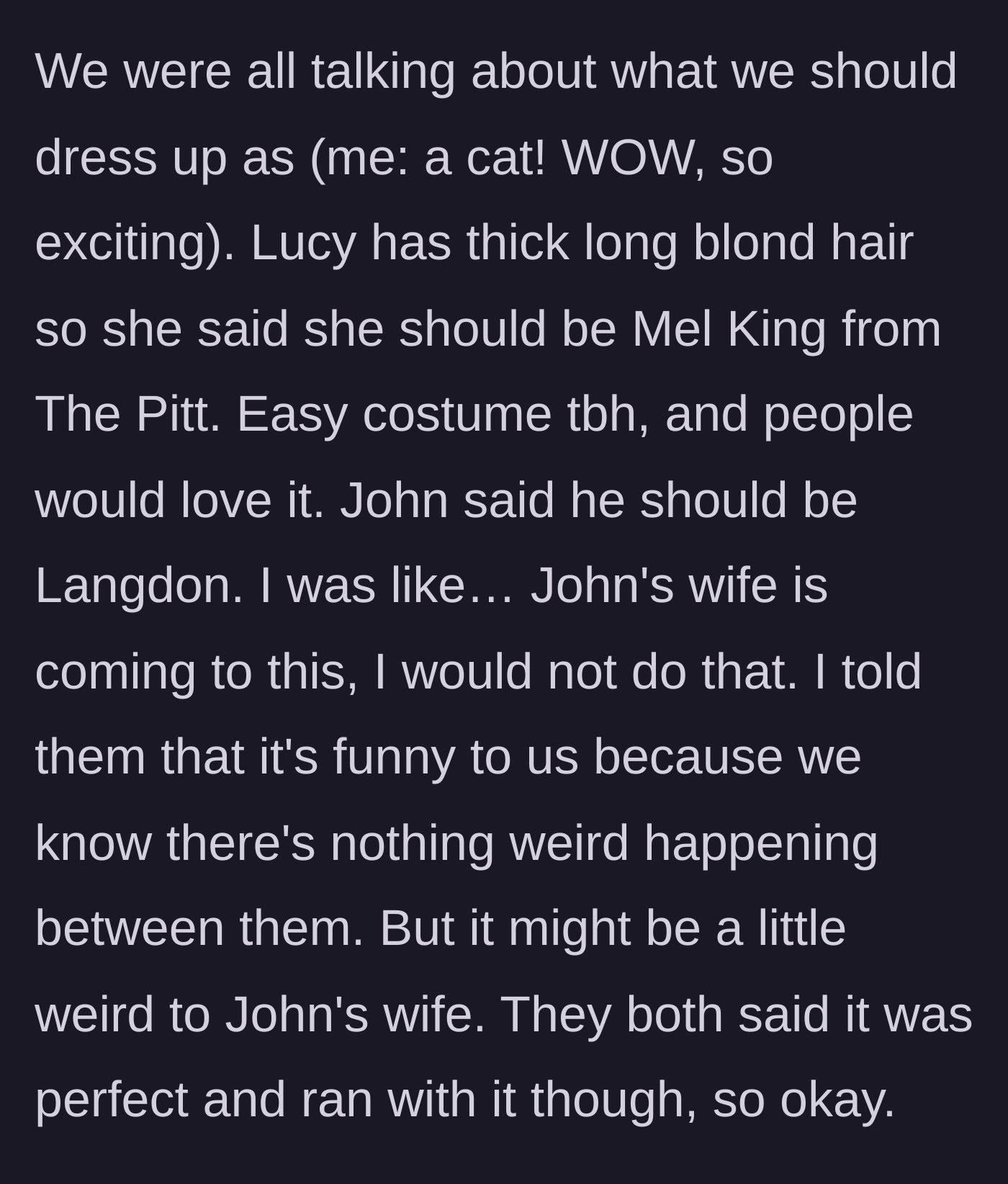 Story part 2 - While planning costumes, the narrator chooses to be a cat, while Lucy and John decide to dress as characters Mel King and Langdon from the show The Pitt, ignoring the narrator's warning that John's real wife will find it weird.