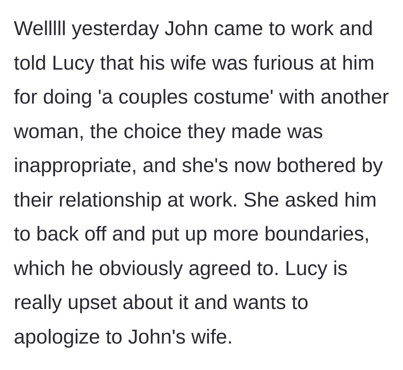 Story part 4 - The next day, John informs Lucy that his wife was furious about the couples costume and demanded he set strict boundaries with Lucy at work, leaving Lucy upset.