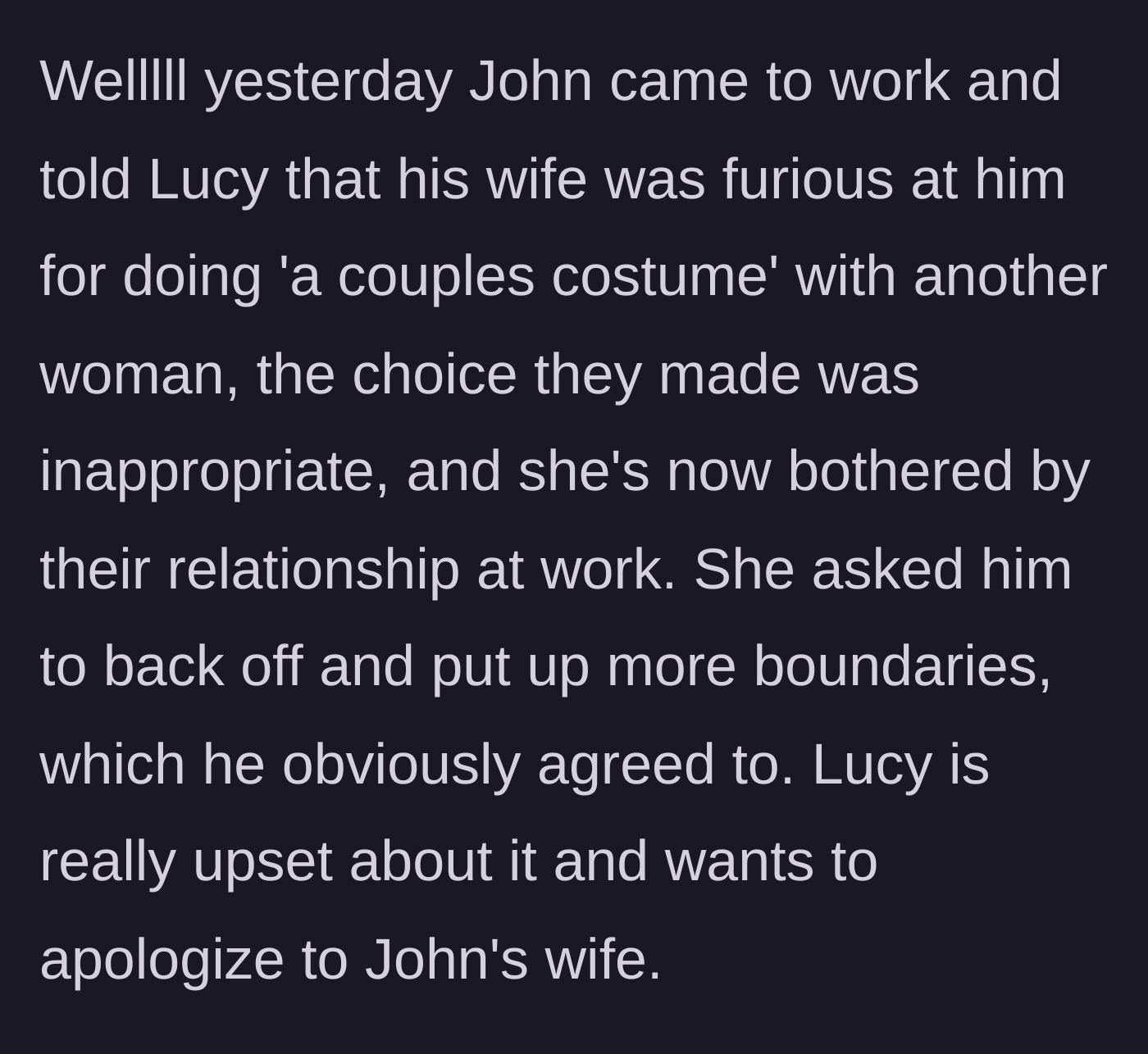 Story part 4 - The next day, John informs Lucy that his wife was furious about the couples costume and demanded he set strict boundaries with Lucy at work, leaving Lucy upset.