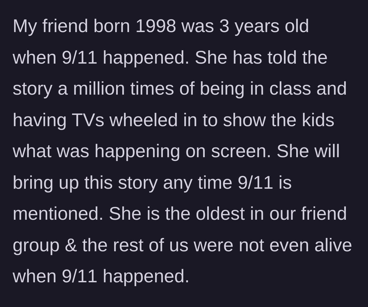 Story part 1 - The friend born in 1998 claims to vividly remember being in class and watching 9/11 happen on TV at age three.