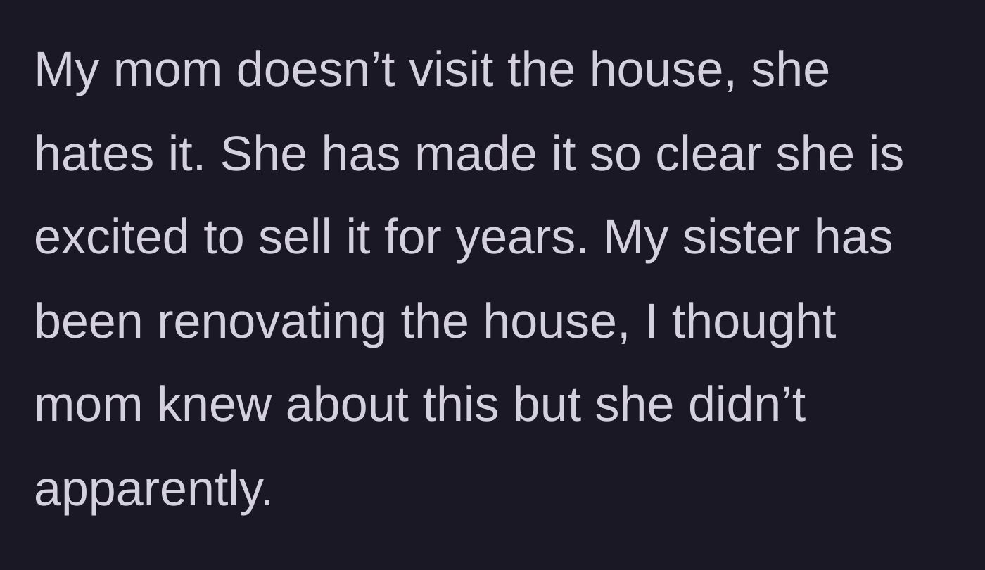 Story part 3 - Sister does secret unauthorized renovations on the house Mom can't wait to sell.