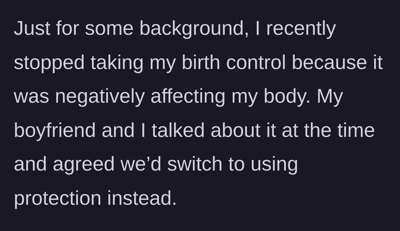 Story part 1 - Girlfriend explains stopping birth control due to severe medical side effects and agreeing with her boyfriend to switch to using alternative protection.