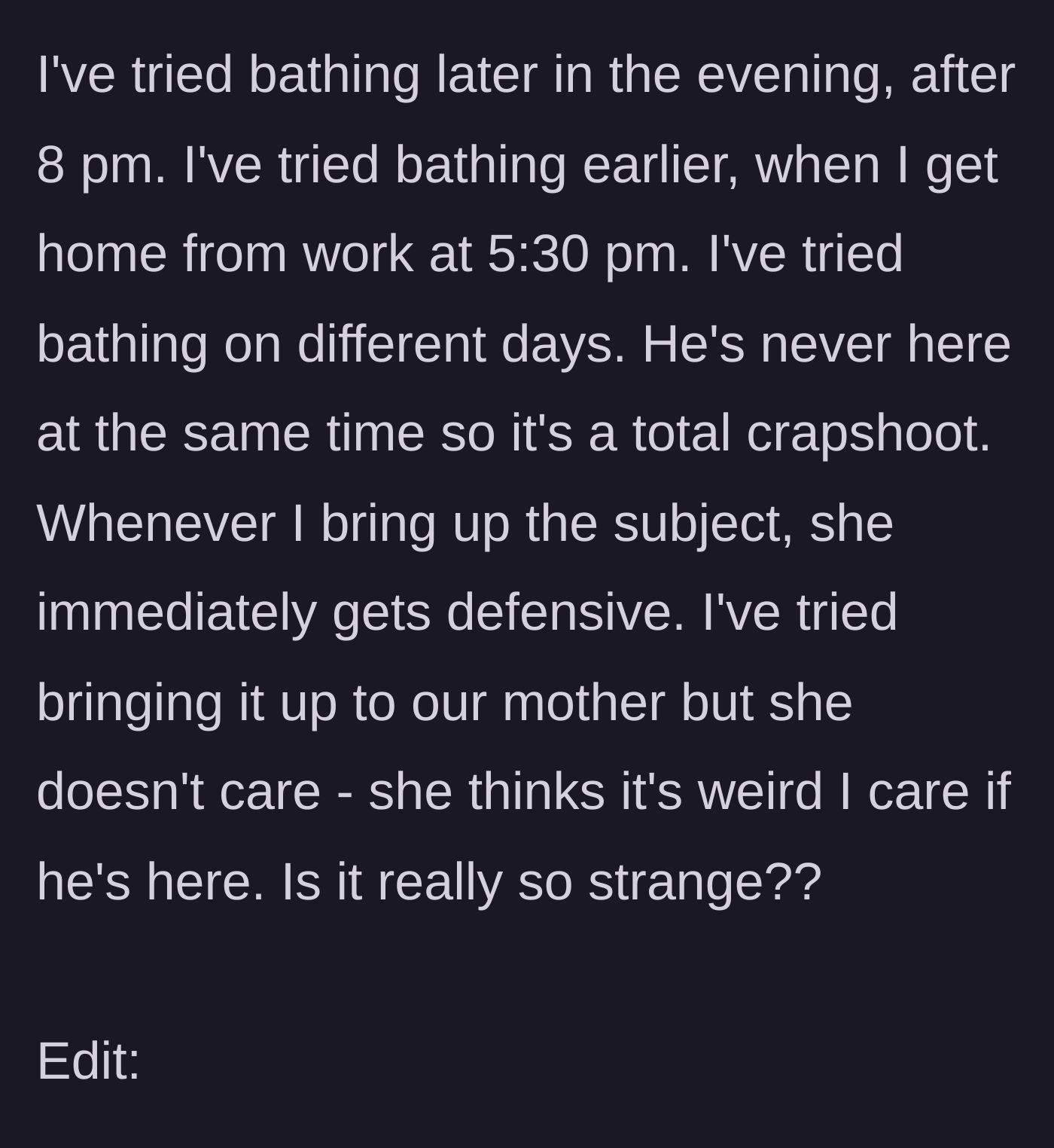 Story part 3 - The author details their failed attempts to change their shower schedule and the family's defensive, uncaring reactions.