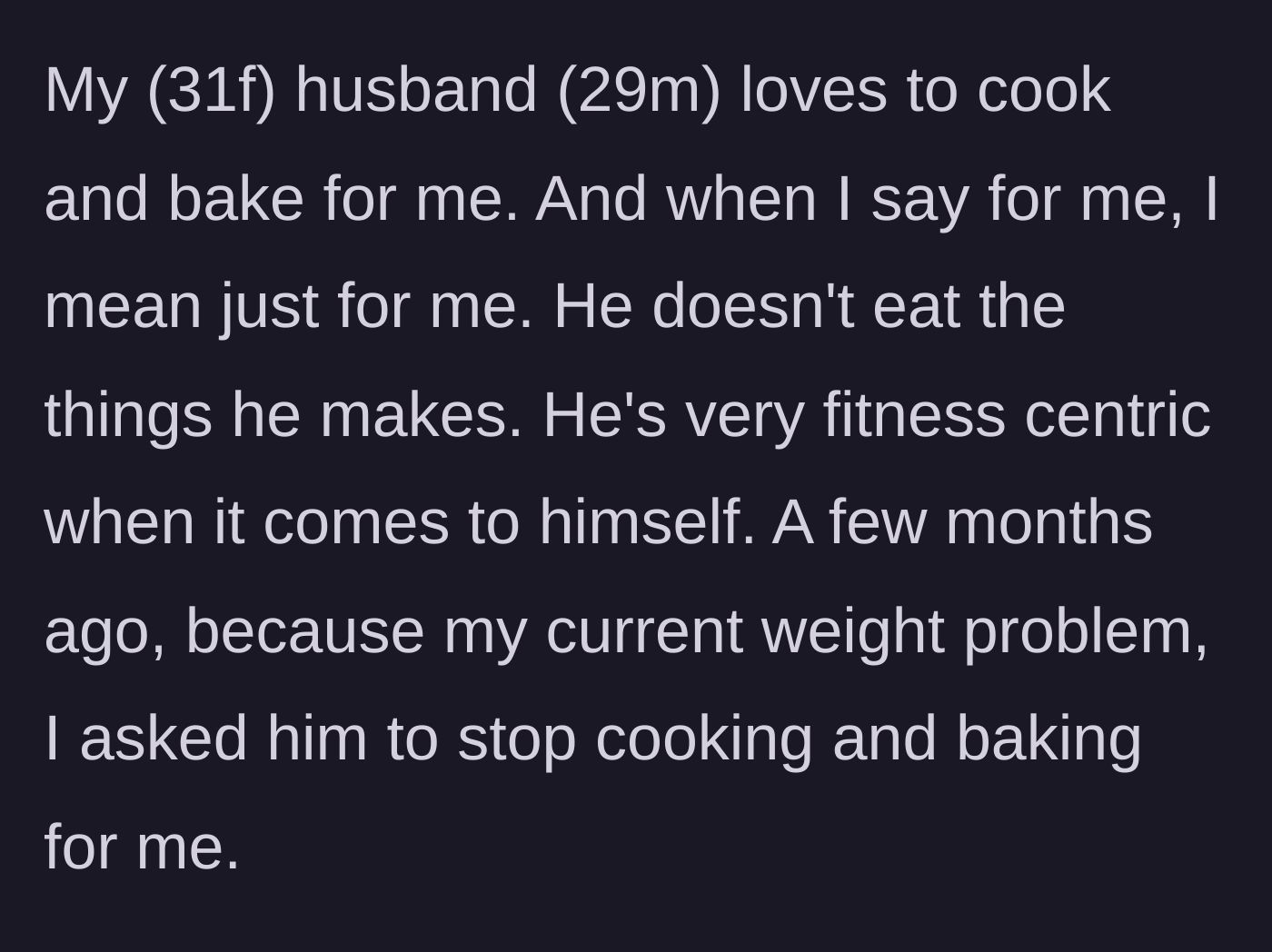 Story part 1 - Wife describing her husband's habit of baking exclusively for her and her request for him to stop for health reasons.