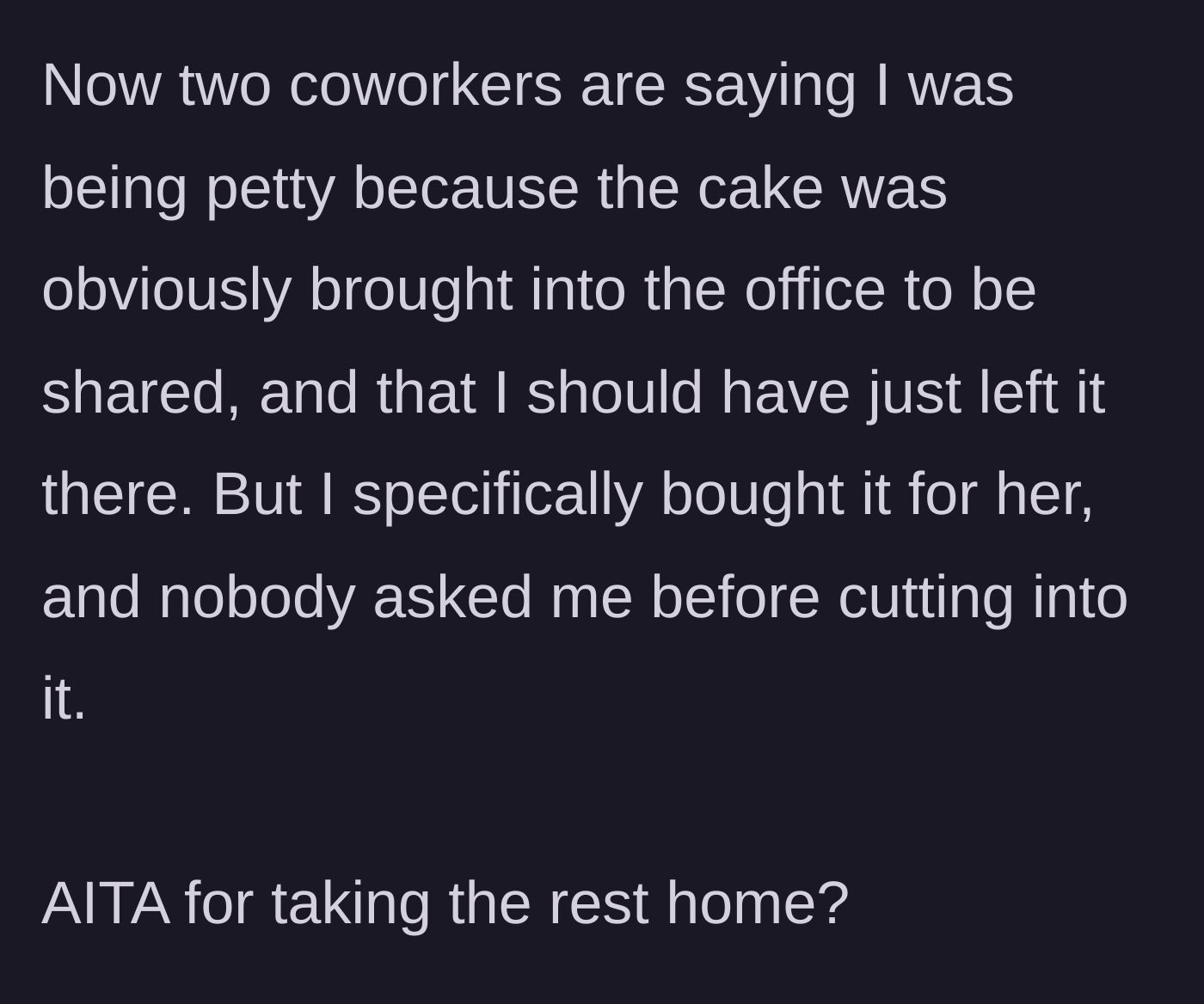 Story part 3 - Confronting coworkers who complain about the cake being taken away and demand it be shared.