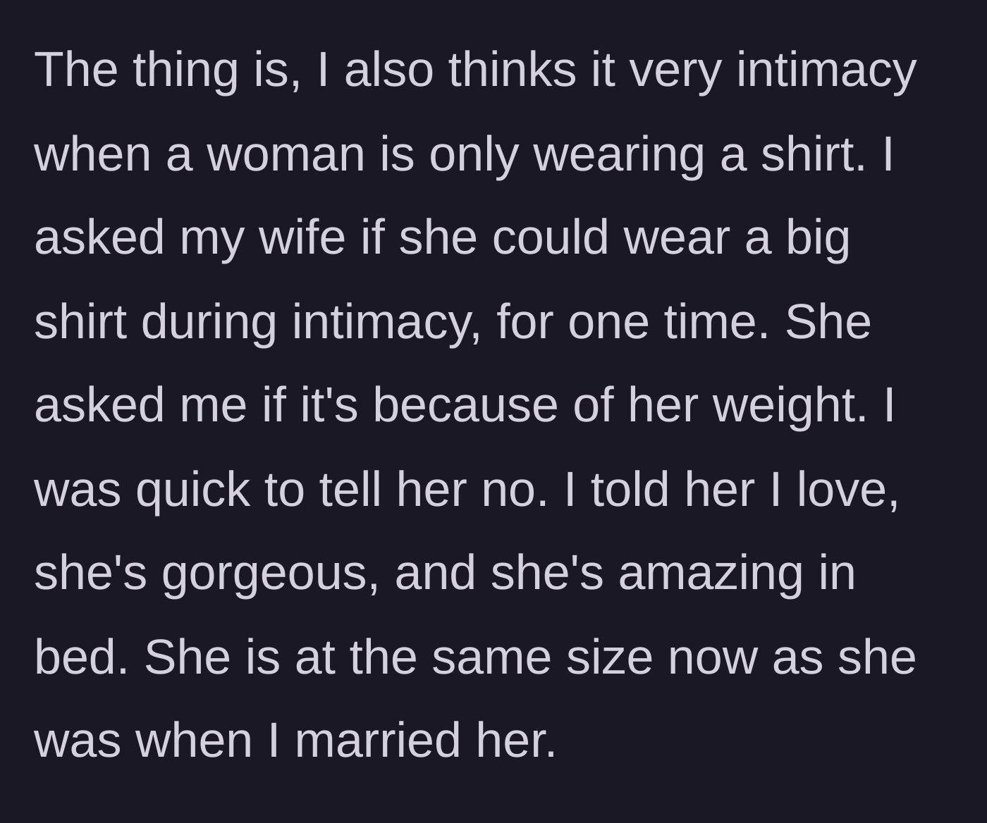 Story part 2 - Husband asking his wife to wear a big shirt in bed, prompting her to instantly question her weight.