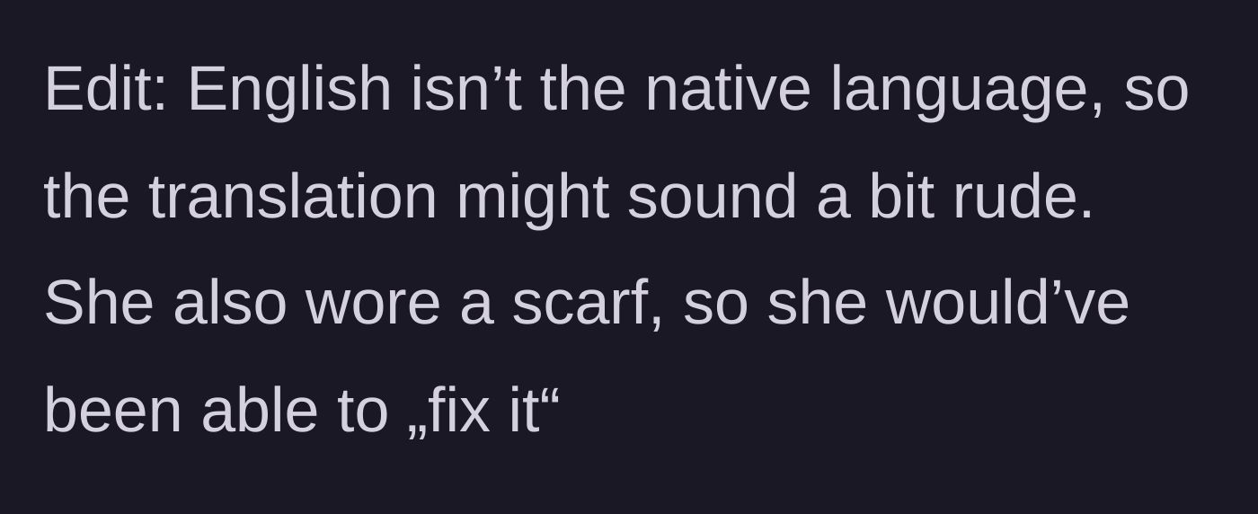 Story part 3 - The main character clarifies that a language barrier might have affected her phrasing, and notes the stranger had a scarf she could have used to cover up.