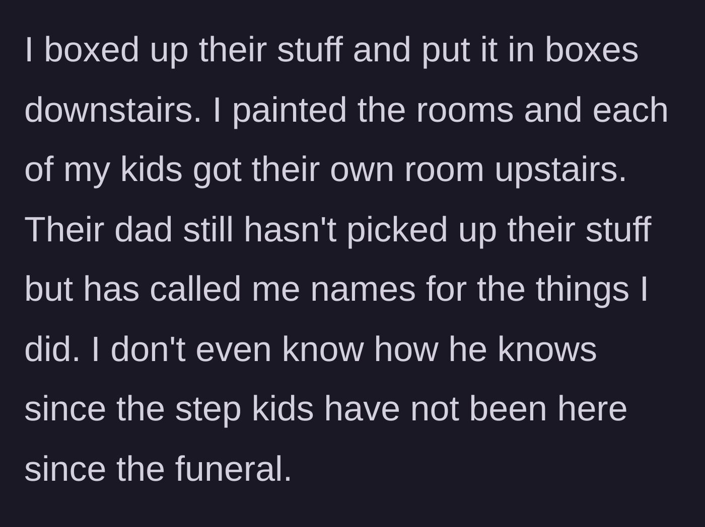 Story part 7 - The stepfather boxes up the belongings and repaints the rooms; the biological dad continues to insult him without collecting the boxes.