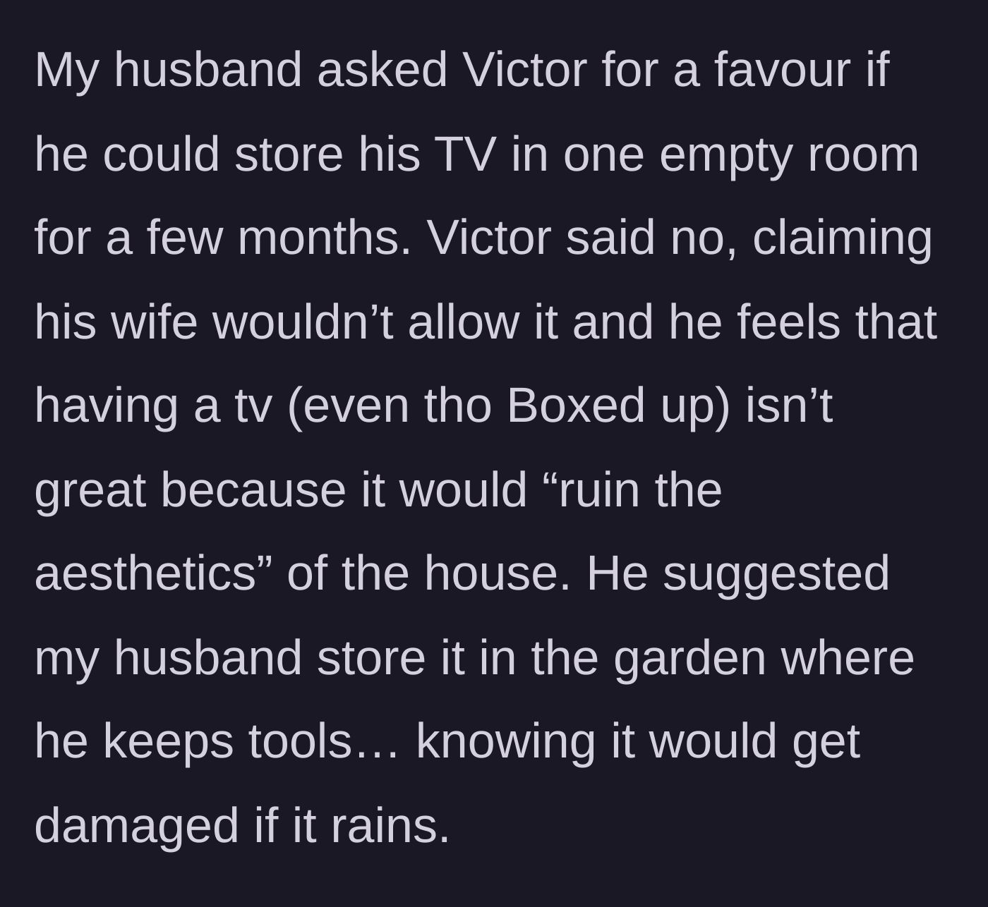Story part 8 - Victor refusing to let the husband store a TV in his empty house because it would ruin the aesthetics.