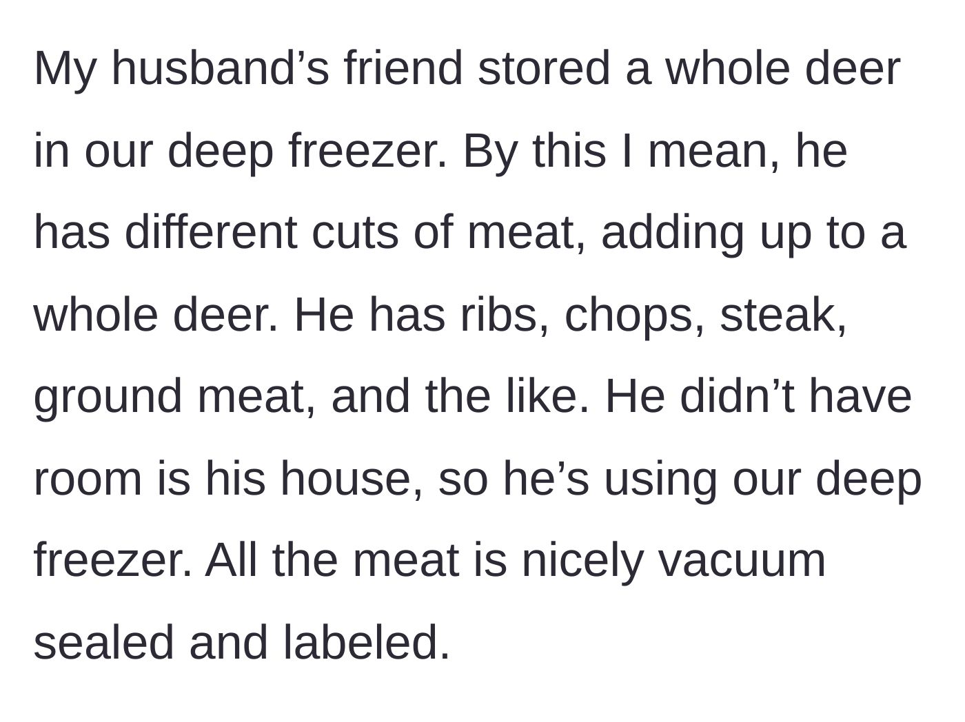 Story part 1 - A text post explaining how a husband's friend stored an entire vacuum-sealed deer in the couple's deep freezer because he lacked space.