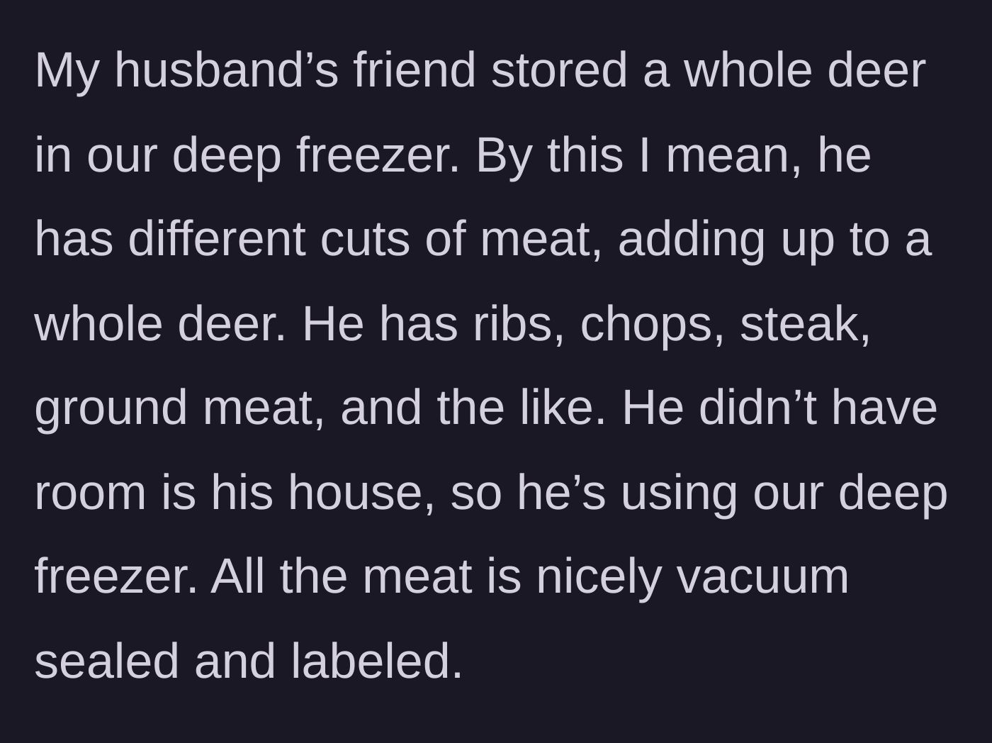 Story part 1 - A text post explaining how a husband's friend stored an entire vacuum-sealed deer in the couple's deep freezer because he lacked space.