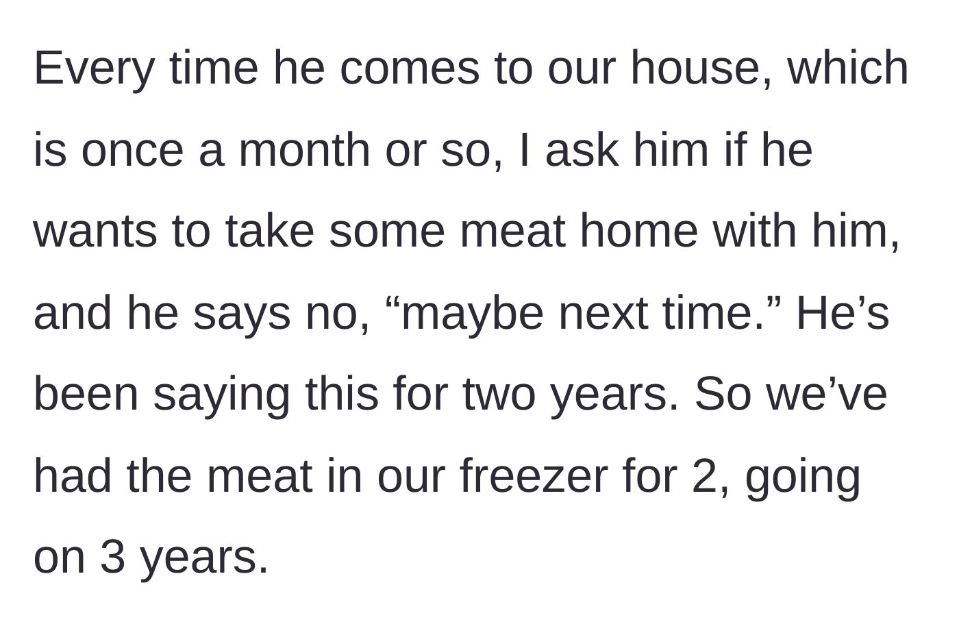 Story part 2 - The friend leaves the meat there for nearly three years despite monthly offers to take it home.