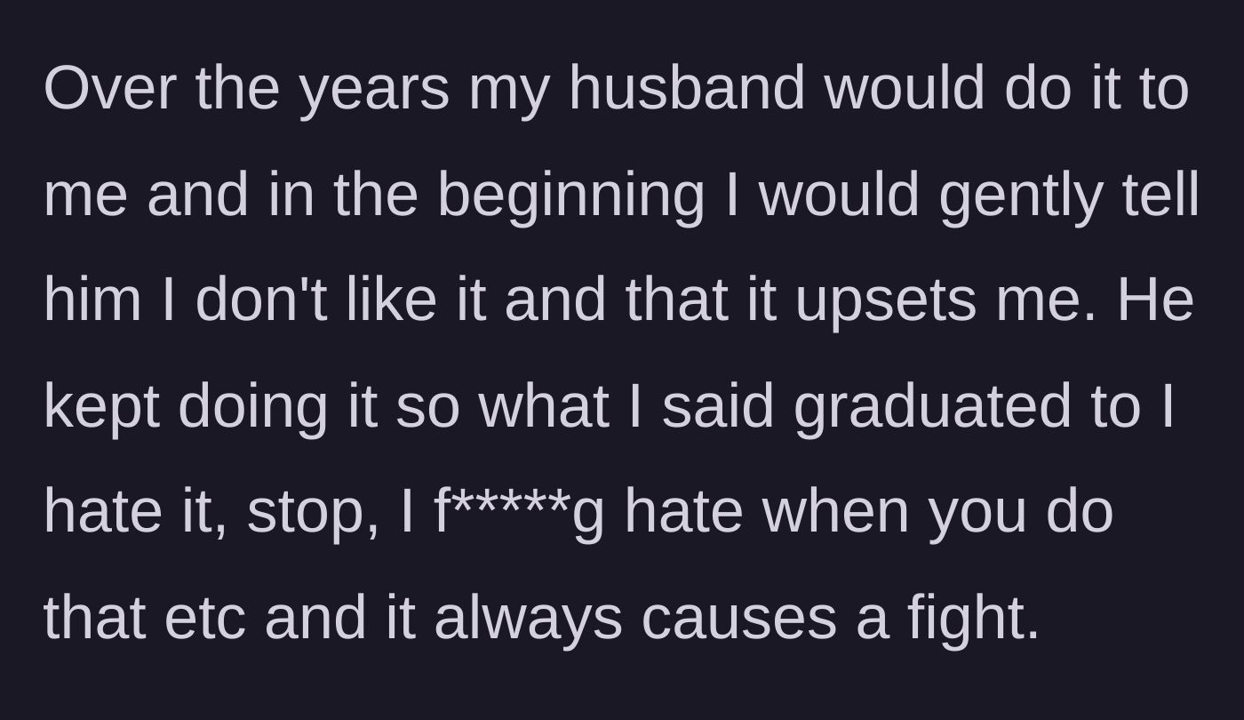 Story part 2 - Husband repeatedly jabs her over the years despite her escalating pleas to stop, leading to frequent arguments.