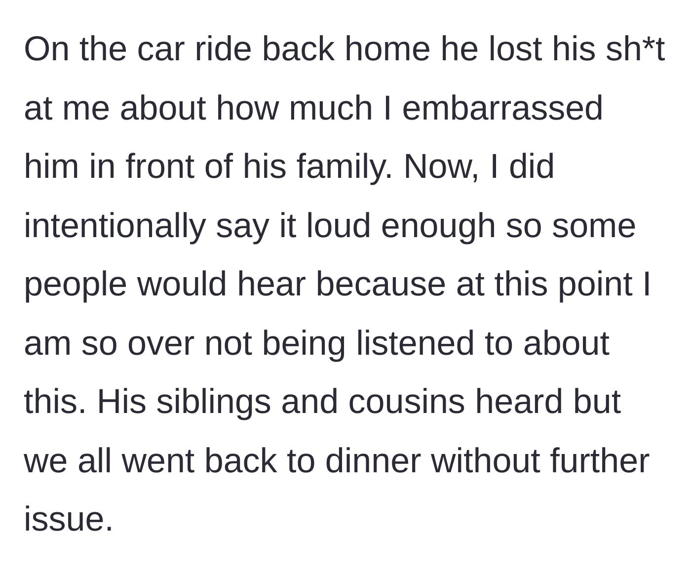 Story part 7 - Husband yells at her in the car for embarrassing him in front of his family, though the dinner itself proceeded normally.