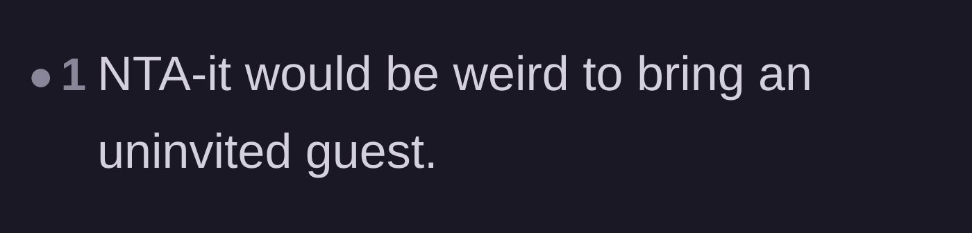 Comment thread 6 - A straightforward agreement that bringing an uninvited guest is universally weird behavior.