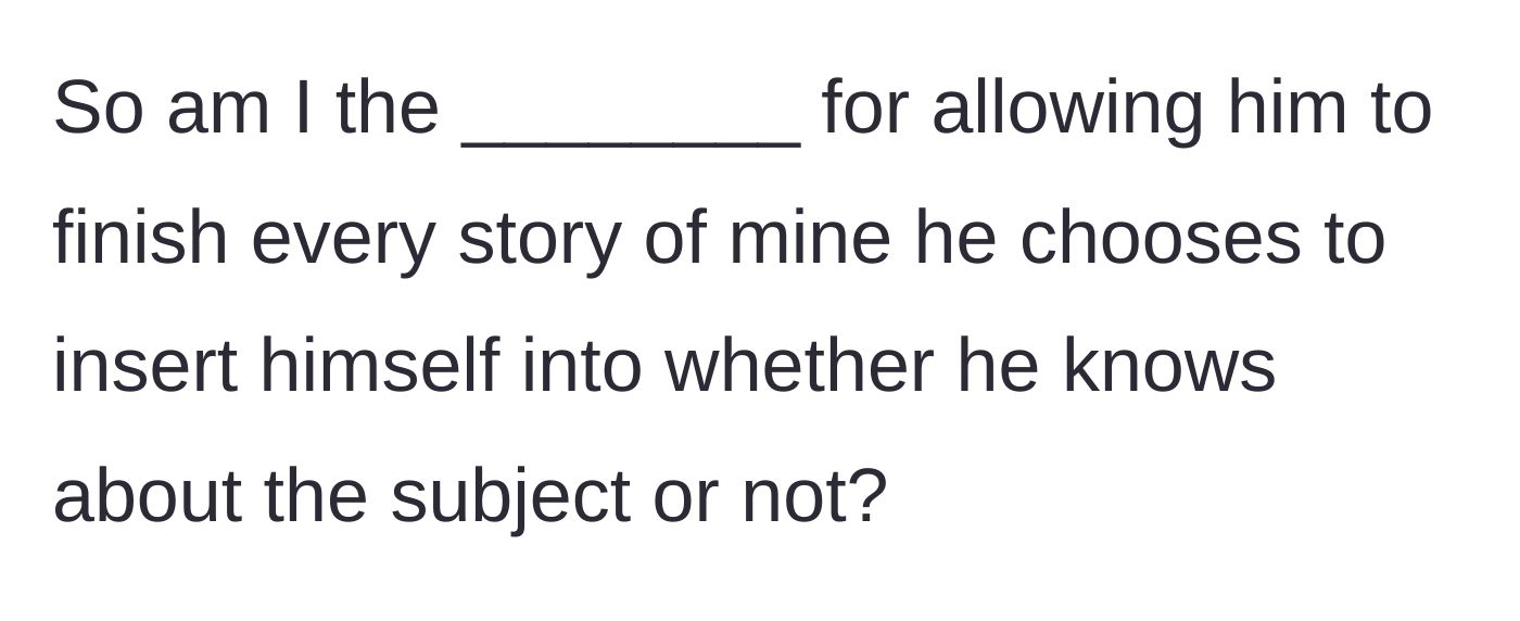 Story part 5 - The author asks the internet if she is wrong for allowing him to finish stories he inserts himself into, regardless of his knowledge on the subject.