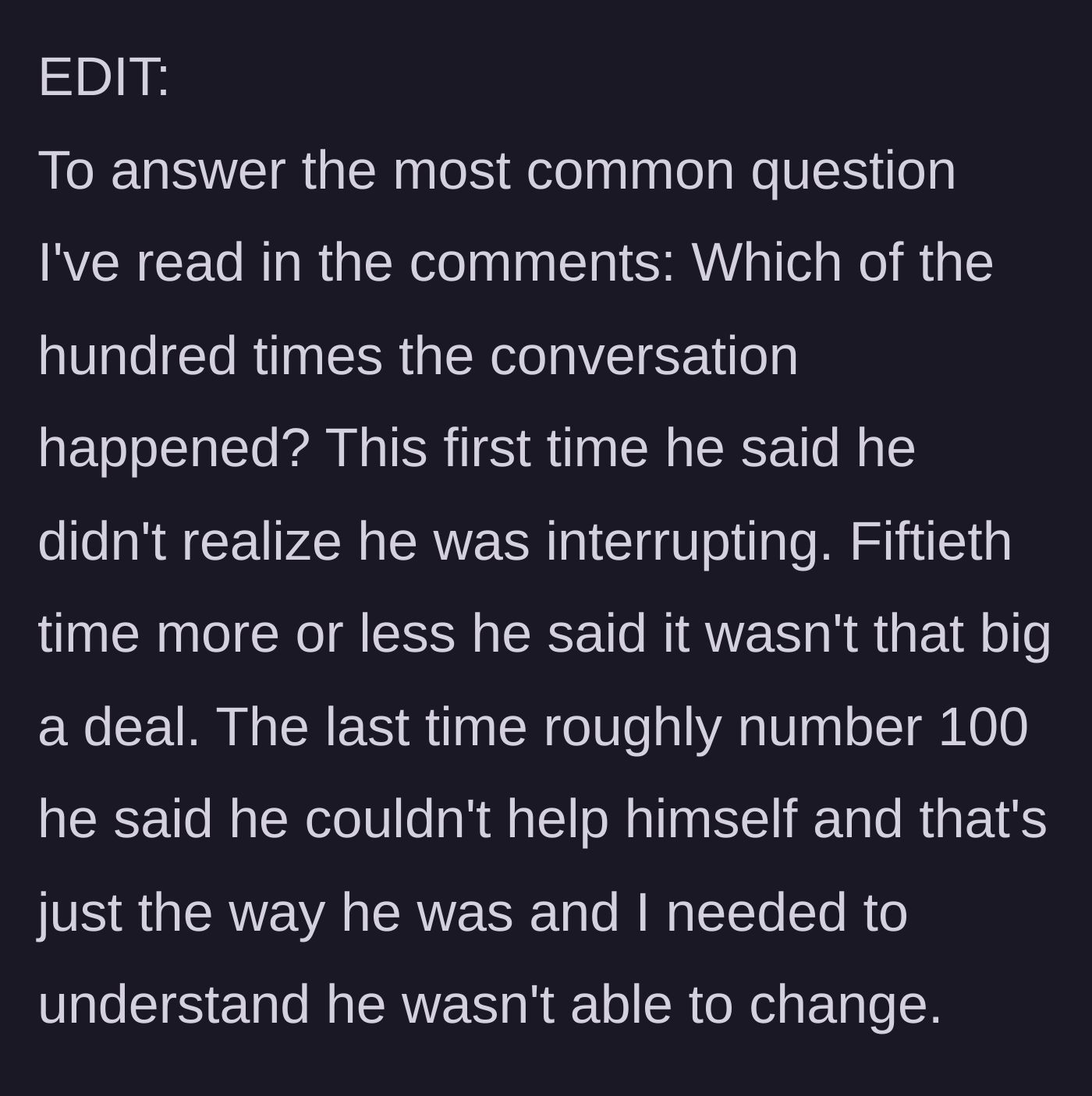 Story part 6 - An edit explaining she has addressed this issue over a hundred times, and his final excuse was that he simply couldn't change his behavior.