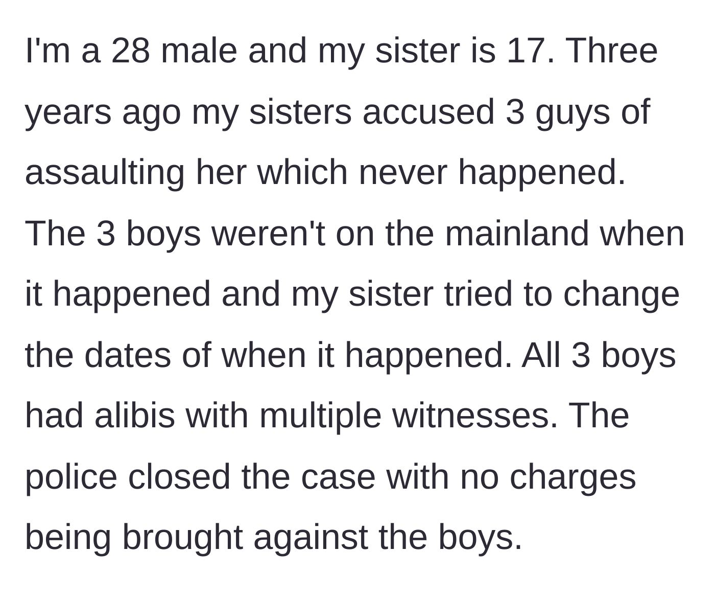 Story part 1 - A teenage sister makes severe false accusations against three boys, which are disproven by police due to airtight alibis.
