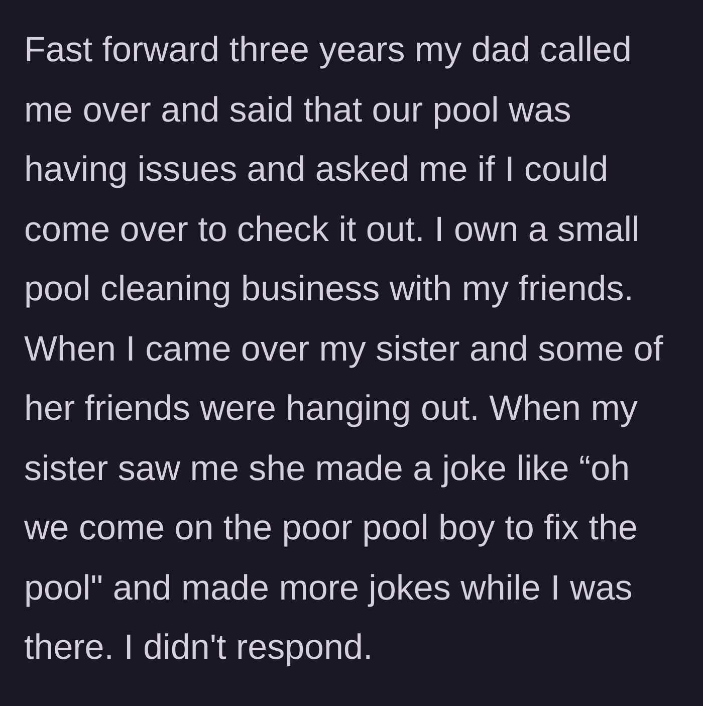 Story part 3 - Three years later, the brother comes to fix his parents' pool, only to be mocked by his sister as a 'pool boy' in front of her friends.