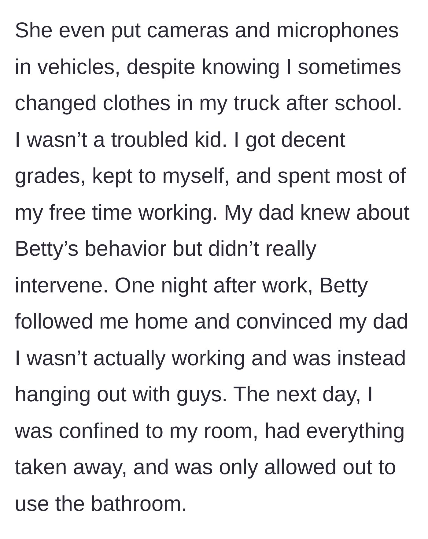 Story part 2 - The main character explains discovering hidden cameras in her vehicle and how a false accusation from her stepmother led to her being confined to her room.