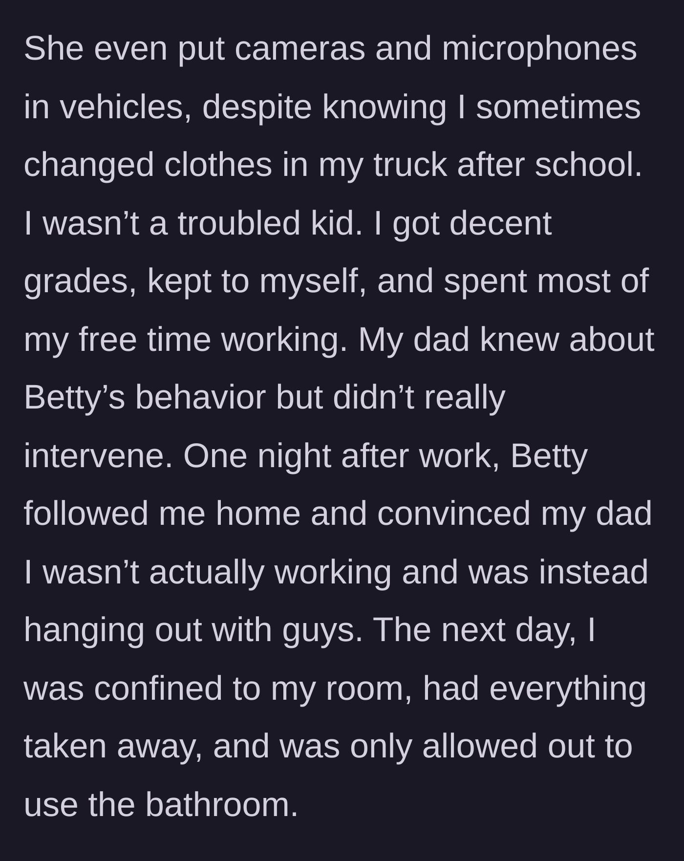 Story part 2 - The main character explains discovering hidden cameras in her vehicle and how a false accusation from her stepmother led to her being confined to her room.